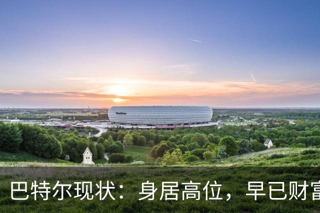 巴特尔现状：身居高位，早已财富自由，娶二婚大11岁妻子儿女双全